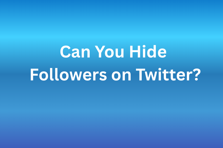 Can You Hide Followers on Twitter? Yes! Here’s How